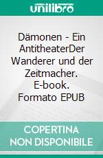 Dämonen - Ein AntitheaterDer Wanderer und der Zeitmacher. E-book. Formato EPUB ebook