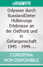 Odyssee durch RusslandDieter Hüllstrungs Erlebnisse an der Ostfront und in Gefangenschaft 1945 - 1949. E-book. Formato EPUB ebook di Jan D. Stechpalm