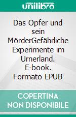 Das Opfer und sein MörderGefährliche Experimente im Urnerland. E-book. Formato EPUB