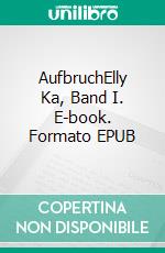 AufbruchElly Ka, Band I. E-book. Formato EPUB