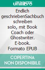 Endlich geschriebenSachbuch schreiben solo, mit Book Coach oder Ghostwriter. E-book. Formato EPUB ebook di Bruno Manighetti