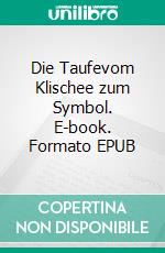 Die Taufevom Klischee zum Symbol. E-book. Formato EPUB ebook di Hans Schneider