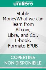 Stable MoneyWhat we can learn from Bitcoin, Libra, and Co.. E-book. Formato EPUB ebook di Thomas G. Dünser