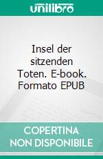 Insel der sitzenden Toten. E-book. Formato EPUB