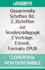 Gesammelte Schriften Bd. 2.3Schriften zur Sonderpädagogik 3 Vorträge. E-book. Formato EPUB ebook di Hans Furrer