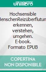 Hochsensible MenschenReizüberflutung erkennen, verstehen, umgehen. E-book. Formato EPUB