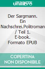 Der Sargmann. Ein Nachschrei.Politroman / Teil 1. E-book. Formato EPUB