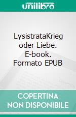 LysistrataKrieg oder Liebe. E-book. Formato EPUB ebook di Hans von Holt