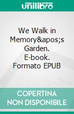 We Walk in Memory's Garden. E-book. Formato EPUB ebook di Stephanie Meier