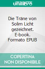 Die Träne von Solim Licht gezeichnet. E-book. Formato EPUB ebook di Sabrina Grünenfelder