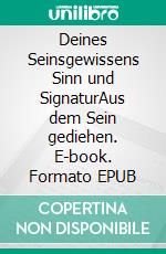 Deines Seinsgewissens Sinn und SignaturAus dem Sein gediehen. E-book. Formato EPUB ebook