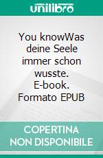 You knowWas deine Seele immer schon wusste. E-book. Formato EPUB ebook di Mateusz Zakrzewski