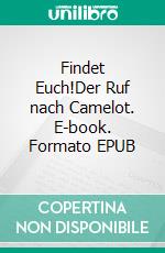 Findet Euch!Der Ruf nach Camelot. E-book. Formato EPUB ebook di Jean Muhr