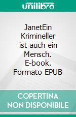 JanetEin Krimineller ist auch ein Mensch. E-book. Formato EPUB ebook