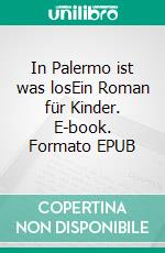 In Palermo ist was losEin Roman für Kinder. E-book. Formato EPUB ebook di Gisela Wielert