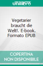 Vegetarier braucht die Welt!. E-book. Formato EPUB ebook