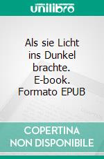 Als sie Licht ins Dunkel brachte. E-book. Formato EPUB ebook