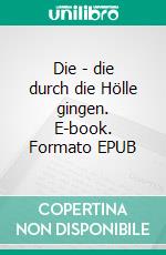 Die - die durch die Hölle gingen. E-book. Formato EPUB ebook di Wilhelm Jäger