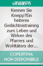 Kennen Sie Kneipp?Ein heiteres Gedächtnistraining zum Leben und Wirken des Pfarrers und Wohltäters der Menschheit. E-book. Formato EPUB ebook