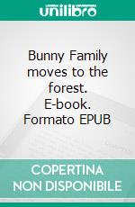 Bunny Family moves to the forest. E-book. Formato EPUB ebook