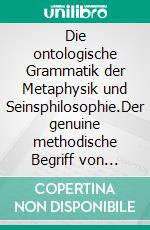 Die ontologische Grammatik der Metaphysik und Seinsphilosophie.Der genuine methodische Begriff von Edith Stein in ihrem philosophischen Hauptwerk: Endliches und ewiges Sein.. E-book. Formato EPUB