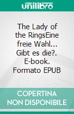 The Lady of the RingsEine freie Wahl... Gibt es die?. E-book. Formato EPUB