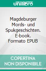 Magdeburger Mords- und Spukgeschichten. E-book. Formato EPUB ebook