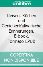 Reisen, Küchen und GenießenKulinarische Erinnerungen. E-book. Formato EPUB ebook