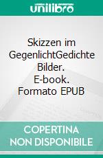 Skizzen im GegenlichtGedichte Bilder. E-book. Formato EPUB