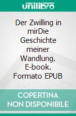 Der Zwilling in mirDie Geschichte meiner Wandlung. E-book. Formato EPUB