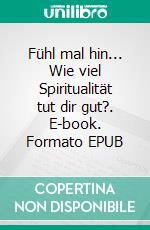 Fühl mal hin... Wie viel Spiritualität tut dir gut?. E-book. Formato EPUB ebook di Heidi Höck