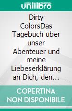 Dirty ColorsDas Tagebuch über unser Abenteuer und meine Liebeserklärung an Dich, den PCT und das Leben. E-book. Formato EPUB ebook