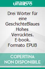 Drei Wörter für eine GeschichteBlaues Hohes Verrücktes. E-book. Formato EPUB ebook di Sina Land