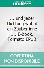 ... und jeder Dichtung wohnt ein Zauber inne .... E-book. Formato EPUB ebook