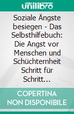 Soziale Ängste besiegen - Das Selbsthilfebuch: Die Angst vor Menschen und Schüchternheit Schritt für Schritt ablegen, Ihr Selbstbewusstsein steigern und alle Phobien und Störungen endgültig heilen. E-book. Formato EPUB ebook di Franziska Schubert