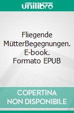 Fliegende MütterBegegnungen. E-book. Formato EPUB ebook
