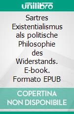 Sartres Existentialismus als politische Philosophie des Widerstands. E-book. Formato EPUB ebook