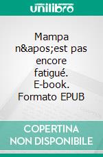 Mampa n&apos;est pas encore fatigué. E-book. Formato EPUB