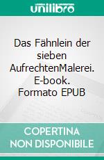 Das Fähnlein der sieben AufrechtenMalerei. E-book. Formato EPUB ebook di Reimund Frentzel