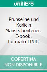 Prunseline und Karliein Mäuseabenteuer. E-book. Formato EPUB