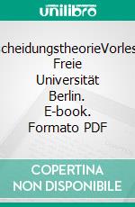 EntscheidungstheorieVorlesung Freie Universität Berlin. E-book. Formato PDF ebook