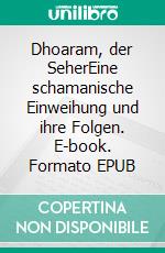 Dhoaram, der SeherEine schamanische Einweihung und ihre Folgen. E-book. Formato EPUB