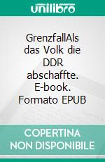 GrenzfallAls das Volk die DDR abschaffte. E-book. Formato EPUB ebook