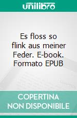 Es floss so flink aus meiner Feder. E-book. Formato EPUB ebook di Andrea Rohn