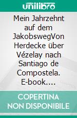 Mein Jahrzehnt auf dem JakobswegVon Herdecke über Vézelay nach Santiago de Compostela. E-book. Formato EPUB ebook di Christel Neumann