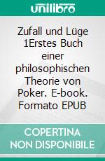 Zufall und Lüge 1Erstes Buch einer philosophischen Theorie von Poker. E-book. Formato EPUB ebook