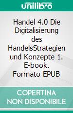 Handel 4.0 Die Digitalisierung des HandelsStrategien und Konzepte 1. E-book. Formato EPUB ebook di Patrick Siegfried