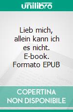 Lieb mich, allein kann ich es nicht. E-book. Formato EPUB ebook di Mia Müller