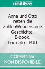 Anna und Otto retten die ZahlenWundersame Geschichte. E-book. Formato EPUB ebook di Susi Müller