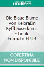 Die Blaue Blume von KelbraEin Kyffhäuserkrimi. E-book. Formato EPUB